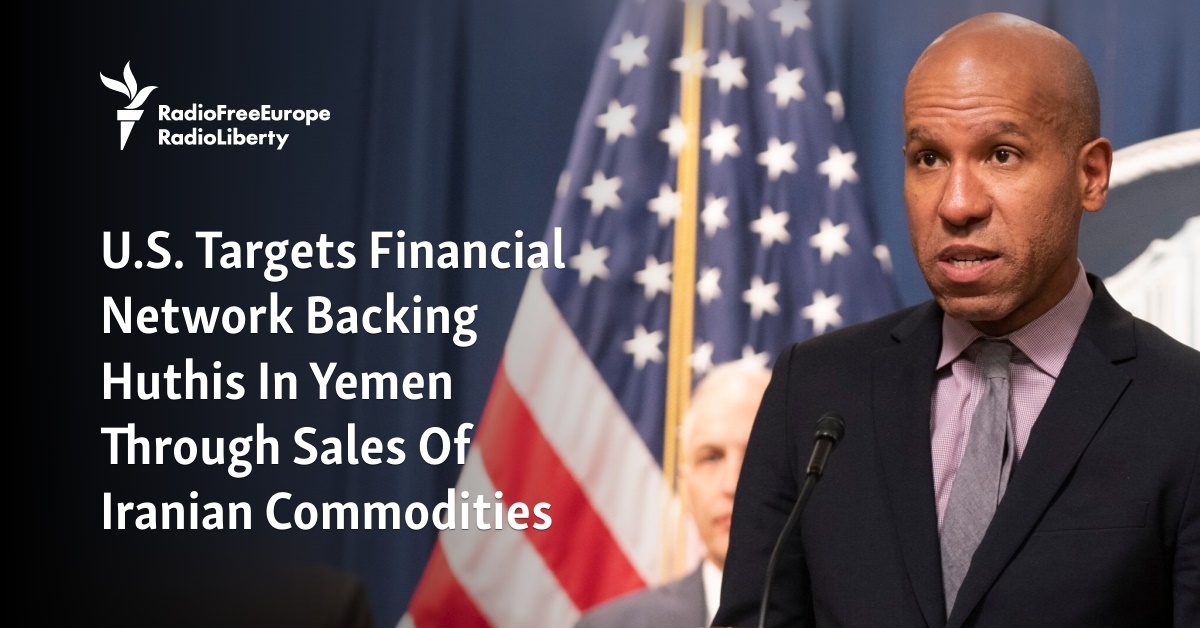 U.S. Targets Financial Network Backing Huthis In Yemen Through Sales Of Iranian Commodities